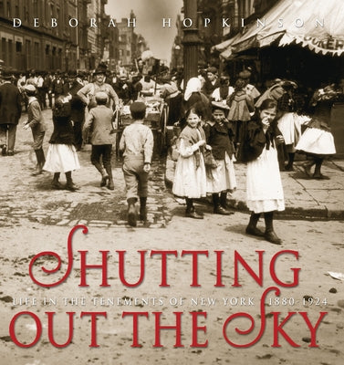 Shutting Out the Sky: Life in the Tenements of New York 1880-1924 by Hopkinson, Deborah