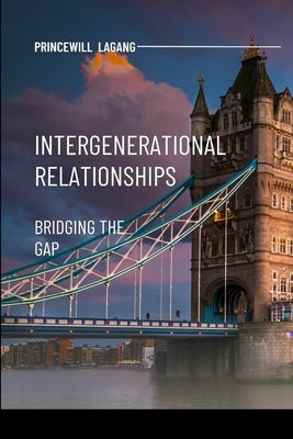 Intergenerational Relationships: Bridging the Gap by Lagang, Princewill