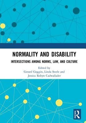 Normality and Disability: Intersections Among Norms, Law, and Culture by Goggin, Gerard