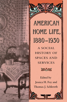 American Home Life, 1880-1930: A Social History of Spaces and Services by Foy, Jessica H.