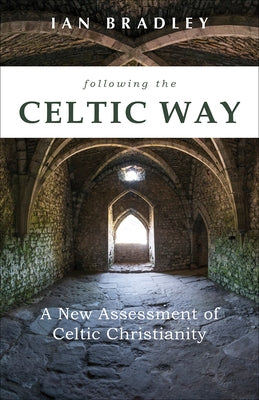 Following the Celtic Way: A New Assessment of Celtic Christianity by Bradley, Ian