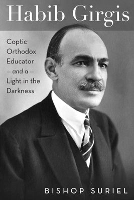 Habib Girgis: Coptic Orthodox Educator and a Light in the Darkness by Suriel, Bishop