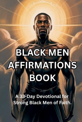 Black Men Affirmations Book: A 33-Day Devotional for Strong Black Men of Faith. by Hill, David