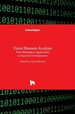 Finite Element Analysis: From Biomedical Applications to Industrial Developments by Moratal, David