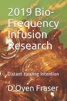 2019 Bio-Frequency Infusion Research: Distant Healing Intention by Fraser, Opal I. R.
