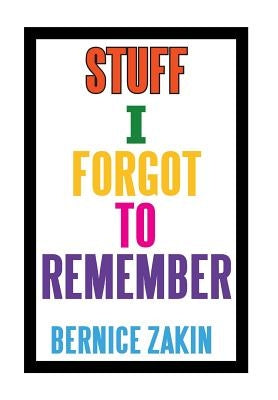 Stuff I Forgot to Remember by Zakin, Bernice