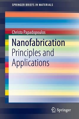 Nanofabrication: Principles and Applications by Papadopoulos, Christo