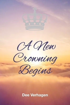 A New Crowning Begins by Verhagen, Dee