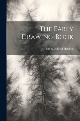 The Early Drawing-book by Harding, James Duffield