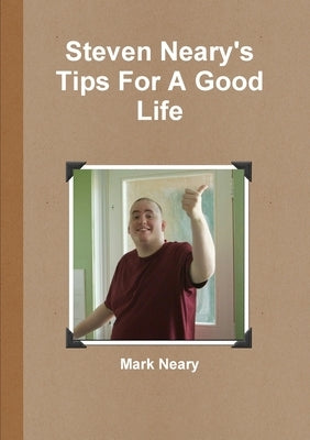 Steven Neary's Tips For A Good Life by Neary, Mark