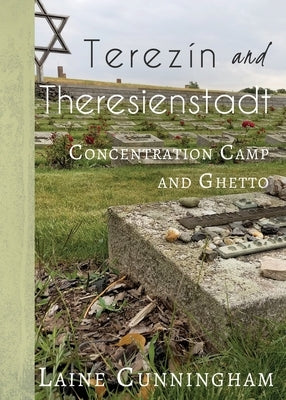 Terezín and Theresienstadt: Concentration Camp and Ghetto by Cunningham, Laine