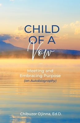 Child of a Vow: Meeting and Embracing Purpose (an Autobiography) by Ojinna, Chibuzor