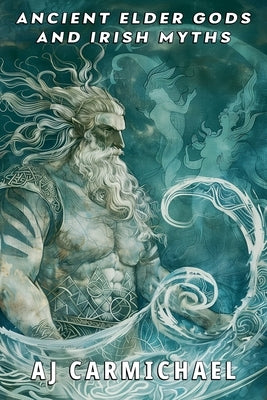 Ancient Elder Gods and Irish Myths by Carmichael, A. J.
