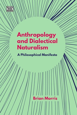 Anthropology and Dialectical Naturalism: A Philosophical Manifesto by Morris, Brian