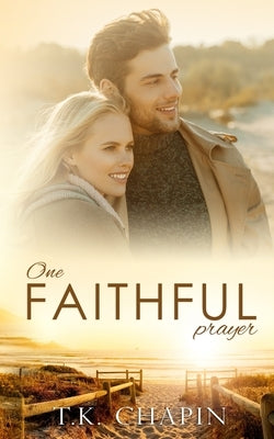 One Faithful Prayer: A Clean Christian Romance by Chapin, T. K.