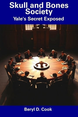 Skull and Bones Society: Yale's Secret Exposed by Cook, Beryl D.