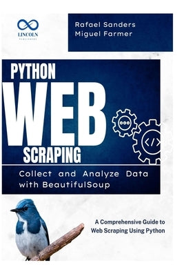 Python Web Scraping: Collect and Analyze Data with BeautifulSoup: A Comprehensive Guide to Web Scraping Using Python by Sanders, Rafael