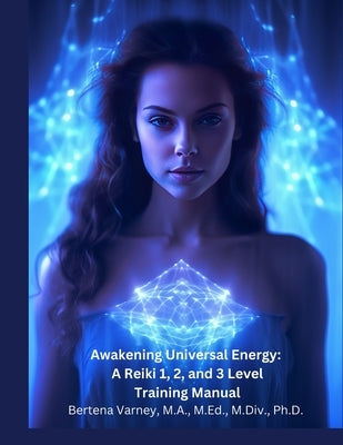Awakening Universal Energy: A Reiki 1, 2, and 3 Level Training Manual by Varney, M. a. M. Ed