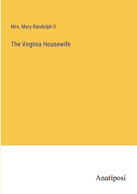 The Virginia Housewife by Randolph, Mary, II