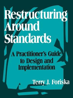 Restructuring Around Standards: A Practitioner&#8242;s Guide to Design and Implementation by Foriska, Terry J.