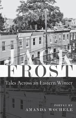 Jack Frost: Tales Across an Eastern Winter by Wochele, Amanda