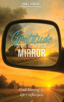 Gratitude in the Rear View Mirror by Hurlbut, John L.