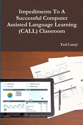 Impediments To A Successful Computer Assisted Language Learning (CALL) Classroom by Carryl, Ted