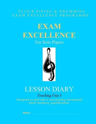 Exam Excellence for Solo Pipers: Lesson Diary: Teaching Unit 1 by Drumming, Elixir Piping and