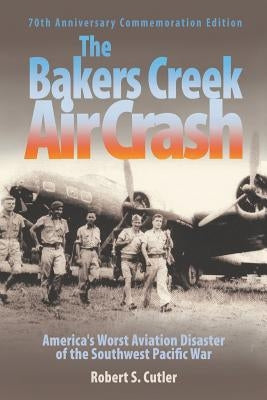 The Bakers Creek Air Crash: America's Worst Aviation Disaster by Cutler, Robert S.