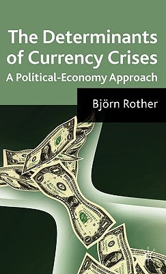 The Determinants of Currency Crises: A Political-Economy Approach by Rother, B.