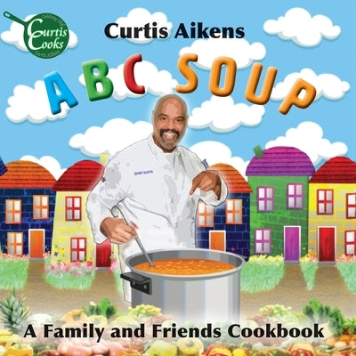ABC Soup: A Family and Friends Cookbook by Aikens, Curtis G.