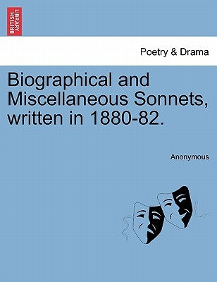 Biographical and Miscellaneous Sonnets, Written in 1880-82. by Anonymous