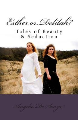 Esther or Delilah?: Tales of Beauty & Seduction by De Souza, Angela