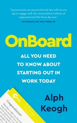 OnBoard: All you need to know about starting out in work today by Keogh, Alph