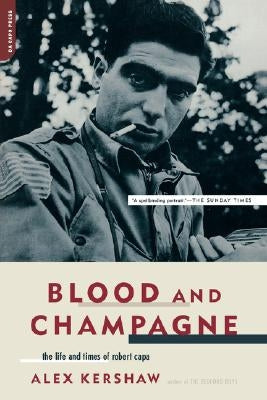 Blood and Champagne: The Life and Times of Robert Capa by Kershaw, Alex