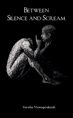 Between Silence And Scream by Viswaprakash, Varsha