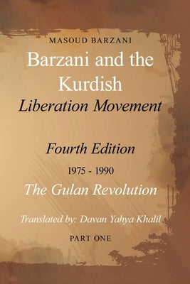 Barzani and the Kurdish Liberation Movement: Fourth Edition, 1975-1990 - The Gulan Revolution, Part One by Barzani, Masoud