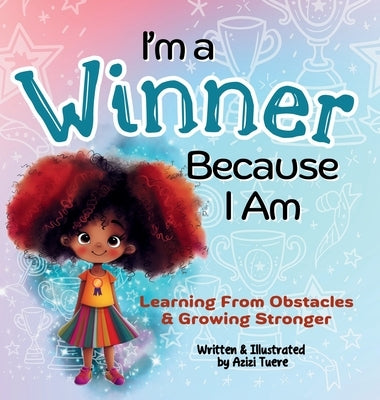 I'm a Winner Because I Am: Learning From Obstacles & Growing Stronger by Tuere, Azizi