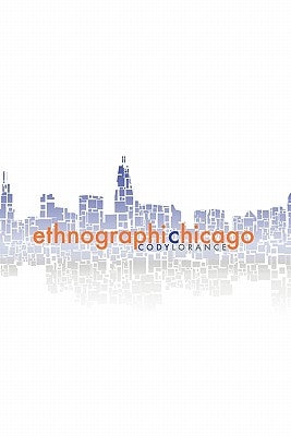 Ethnographic Chicago: Considering College Students And Ethiopian & Tamilian Immigrants Missiologically by Lorance, Cody