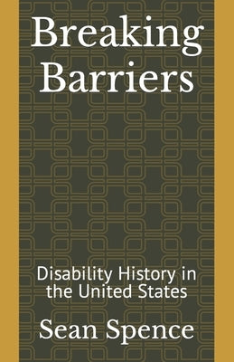 Breaking Barriers: Disability History in the United States by Spence, Sean C.