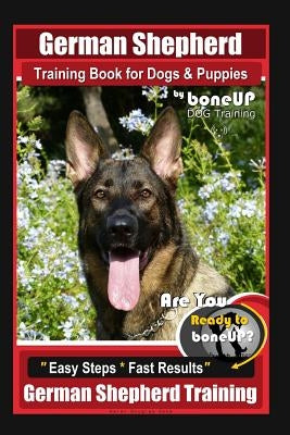 German Shepherd Training for Dogs & Puppies by BoneUP Dog Training: Are You Ready to BoneUP? "Easy Steps * Fast Results" German Shepherd Training by Kane, Karen Douglas
