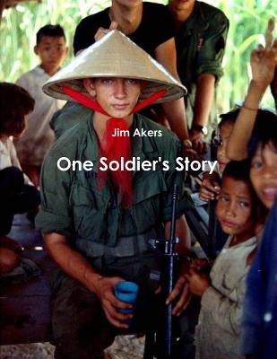 One Soldier's Story: Jim Akers by Akers, Jim