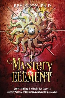 The Mystery Element: Understanding the Habits of Success by Knox, Bev