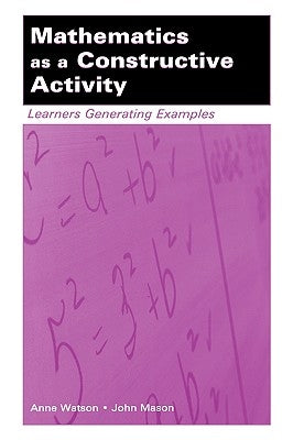 Mathematics as a Constructive Activity: Learners Generating Examples by Watson, Anne
