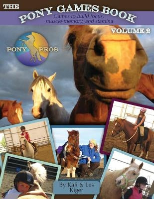 The Pony Games Book Volume II: Games to build focus, muscle-memory, and stamina: Games to build focus, muscle-memory, and stamina by Kiger, Kali