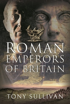 The Roman Emperors of Britain by Sullivan, Tony