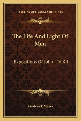 The Life And Light Of Men: Expositions Of John I To XII by Meyer, Frederick