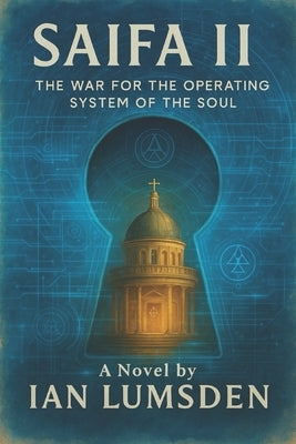 Saifa II: The War for the Operating System of the Soul. A Mind-Bending Techno-Thriller on Engineered Beliefs in a Future Where the Human Soul Is the U by Lumsden, Ian