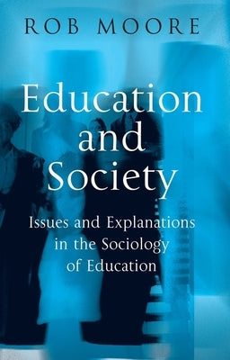 Education and Society: Issues and Explanations in the Sociology of Education by Moore, Rob