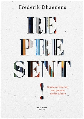 Represent!: Studies of Diversity and Popular Media Culture by Dhaenens, Frederik